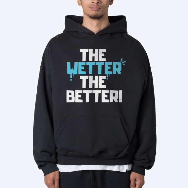 The wetter the better